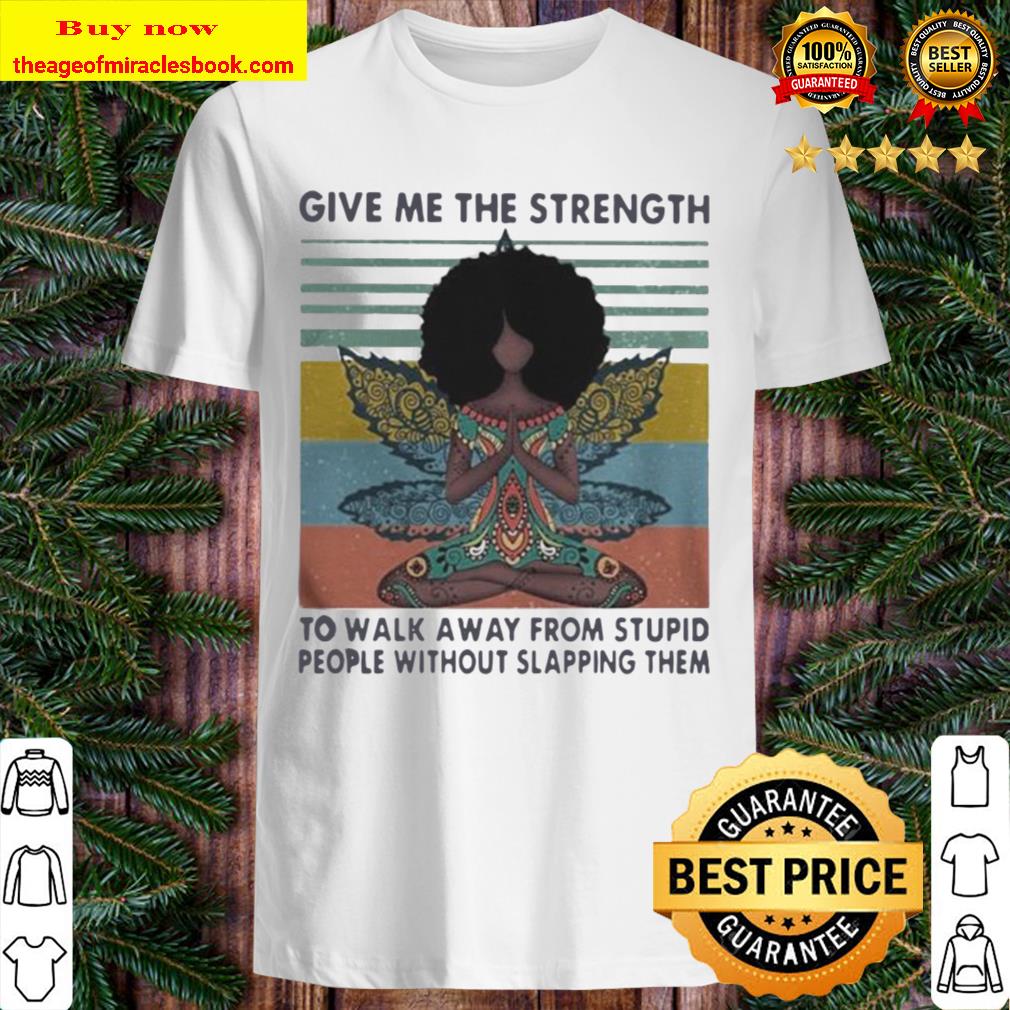 YOGA CHILL GIRL GIVE ME THE STRENGTH TO WALK AWAY FROM STUPID PEOPLE WITHOUT SLAPPING THEM VINTAGE shirt
