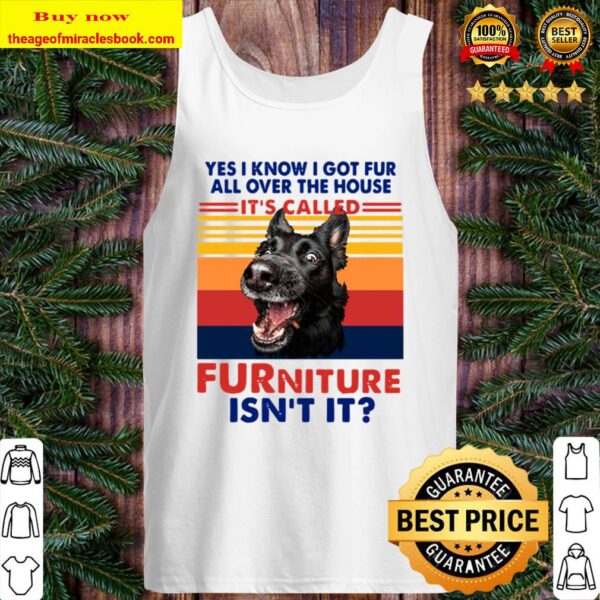 Yes I Know I Got Fur All Over The House It_s Called Furniture Isn’t It Tank Top