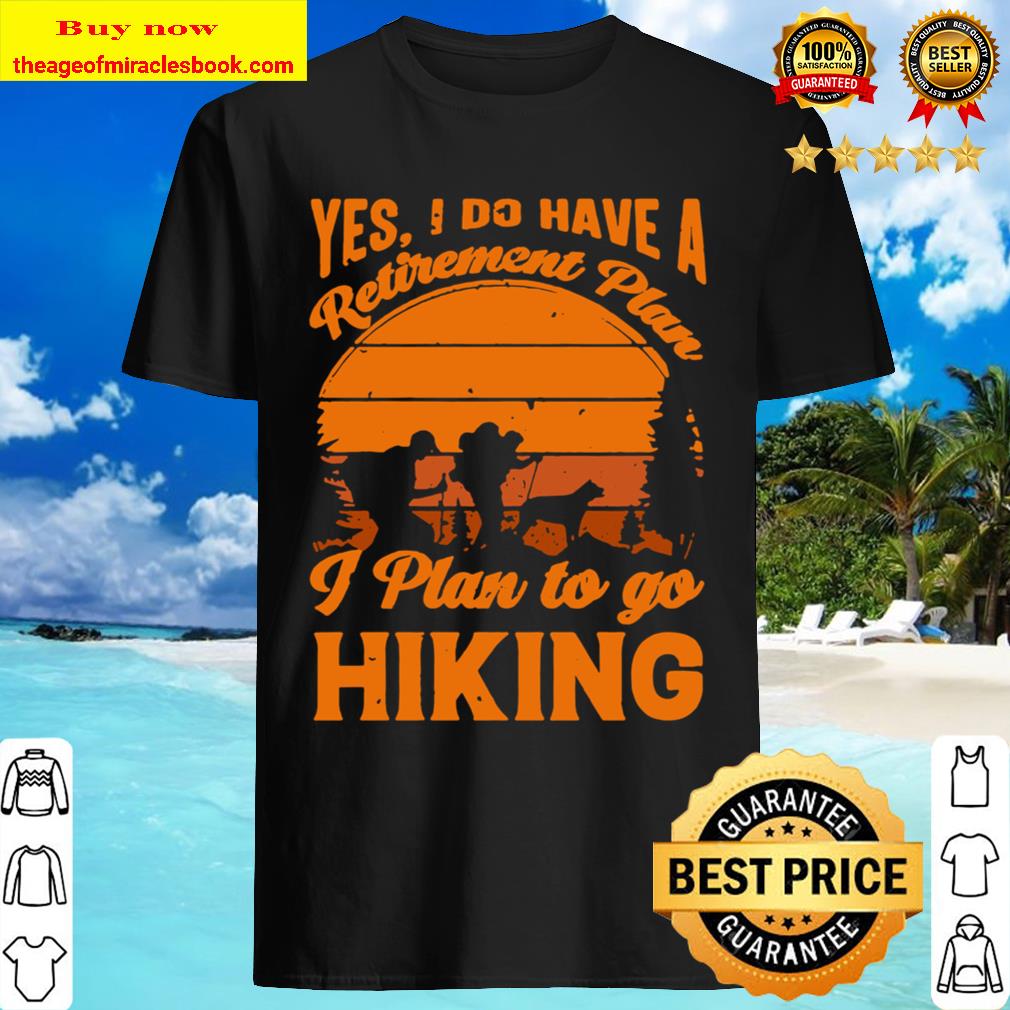 Yes I do have a retirement plan I plan to go hiking vintage Shirt