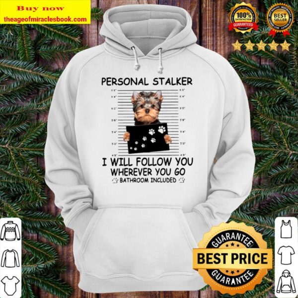 Yorkshire Terrier Personal Stalker I Will Follow You Wherever You Go B Hoodie