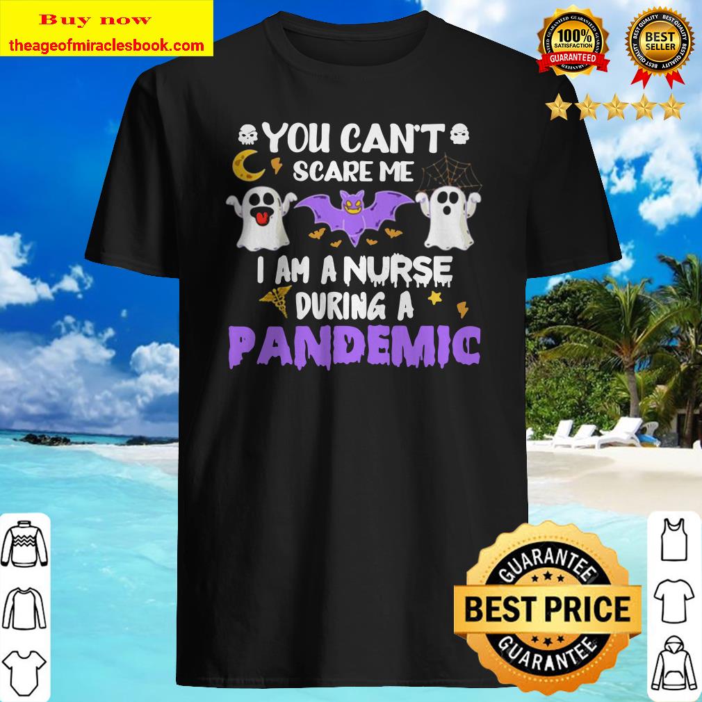 You Can’t Scare Me I Am A Nurse During A Pandemic shirt