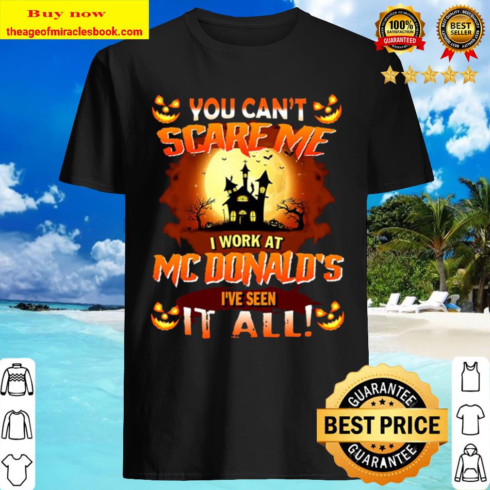 You Can’t Scare Me I Work At McDonald’s I’ve Seen It All Halloween Shirt