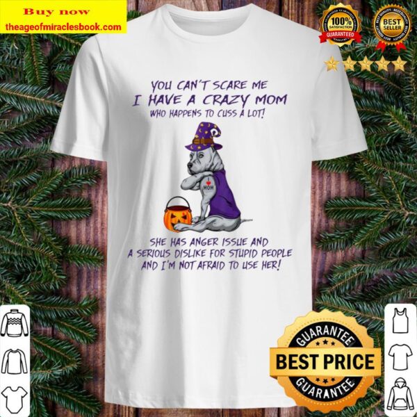 You can’t scare me I have a crazy Mom who happens to cuss a lot Shirt