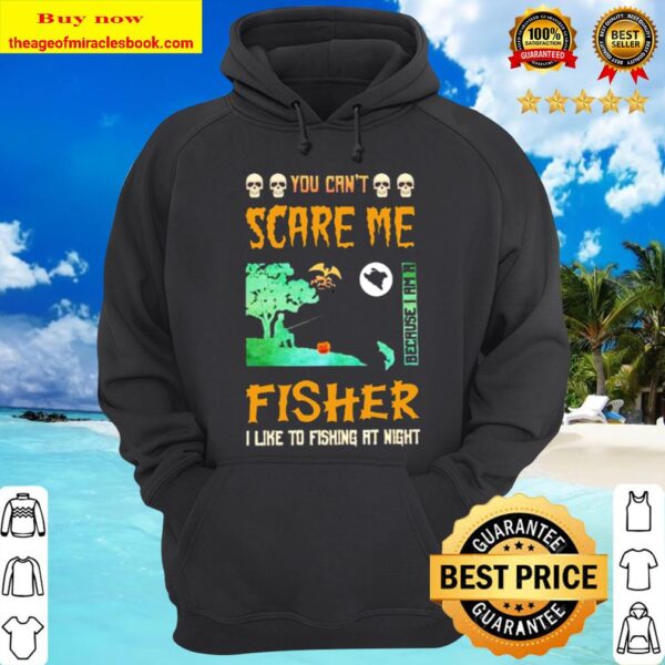 You can’t scare me because I am a fisher I like to fishing at night Hoodie