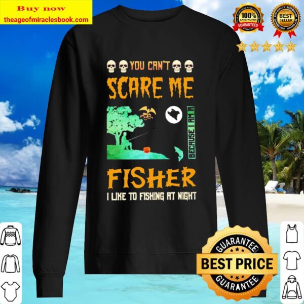 You can’t scare me because I am a fisher I like to fishing at night Sweater
