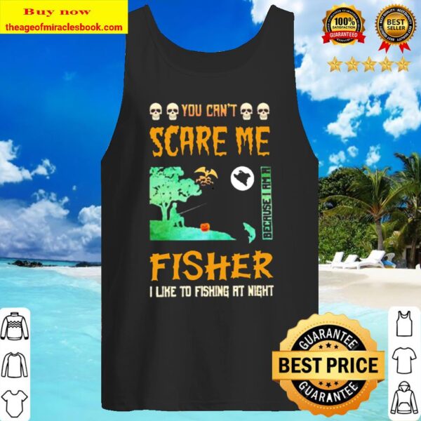 You can’t scare me because I am a fisher I like to fishing at night Tank Top