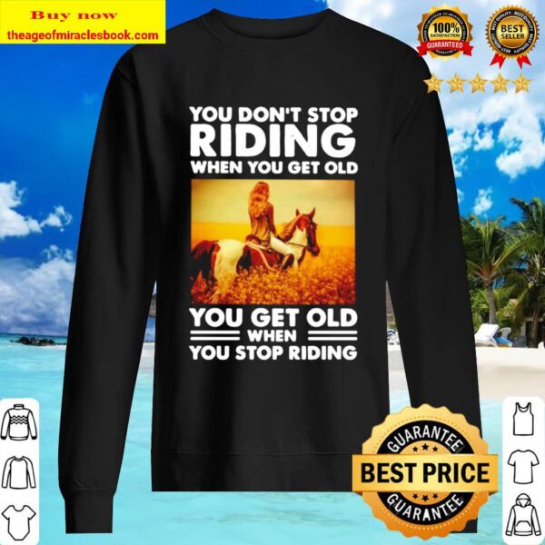 You don’t stop riding when you get old you get old when you stop ridin Sweater