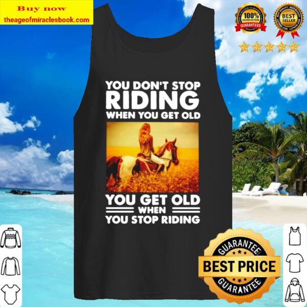 You don’t stop riding when you get old you get old when you stop ridin Tank Top