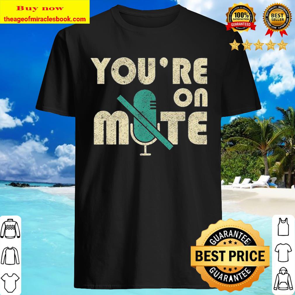 Youre On Mute Telecommute Working From Home Gift Men Women T-Shirt