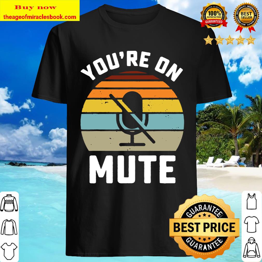 You’re On Mute vintage T-Shirt, hoodie, tank top, sweater