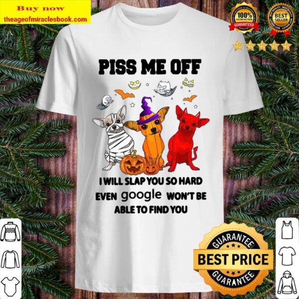 piss me off i will slap you so hard even google won_t able find you Shirt