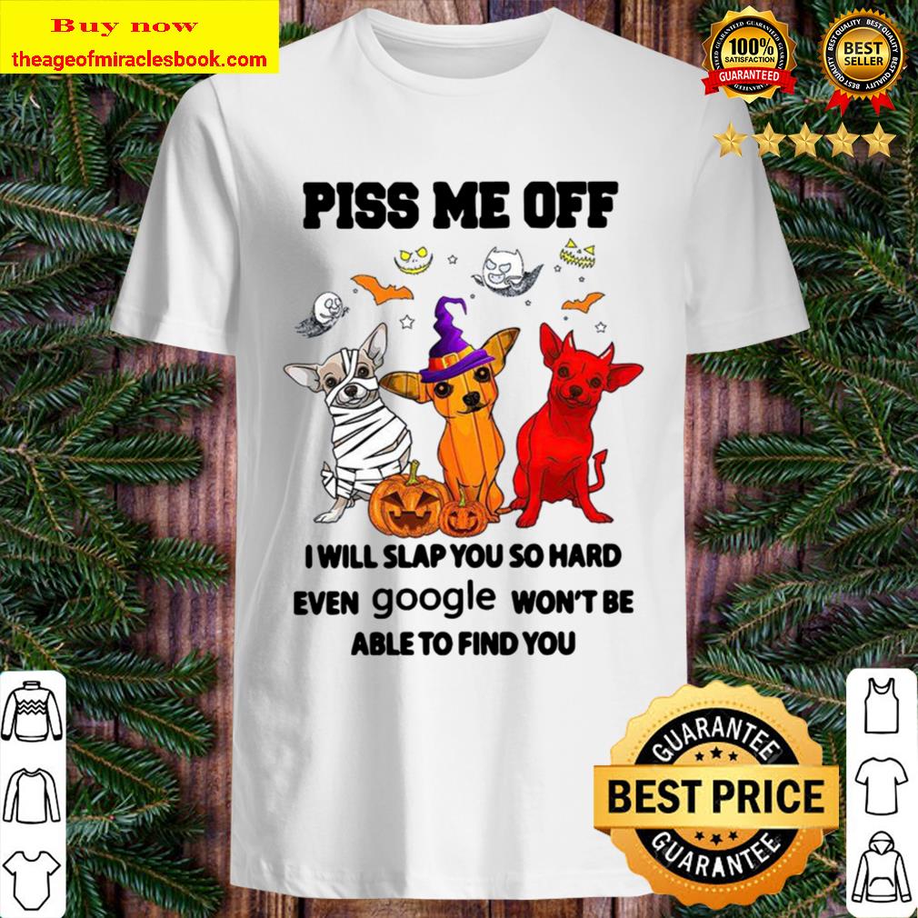 piss me off i will slap you so hard even google won’t able find you Shirt