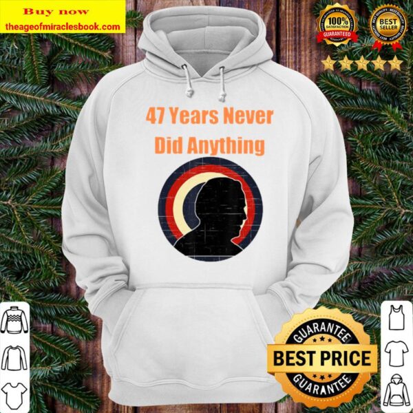 47 years never did anything biden election vintage Hoodie