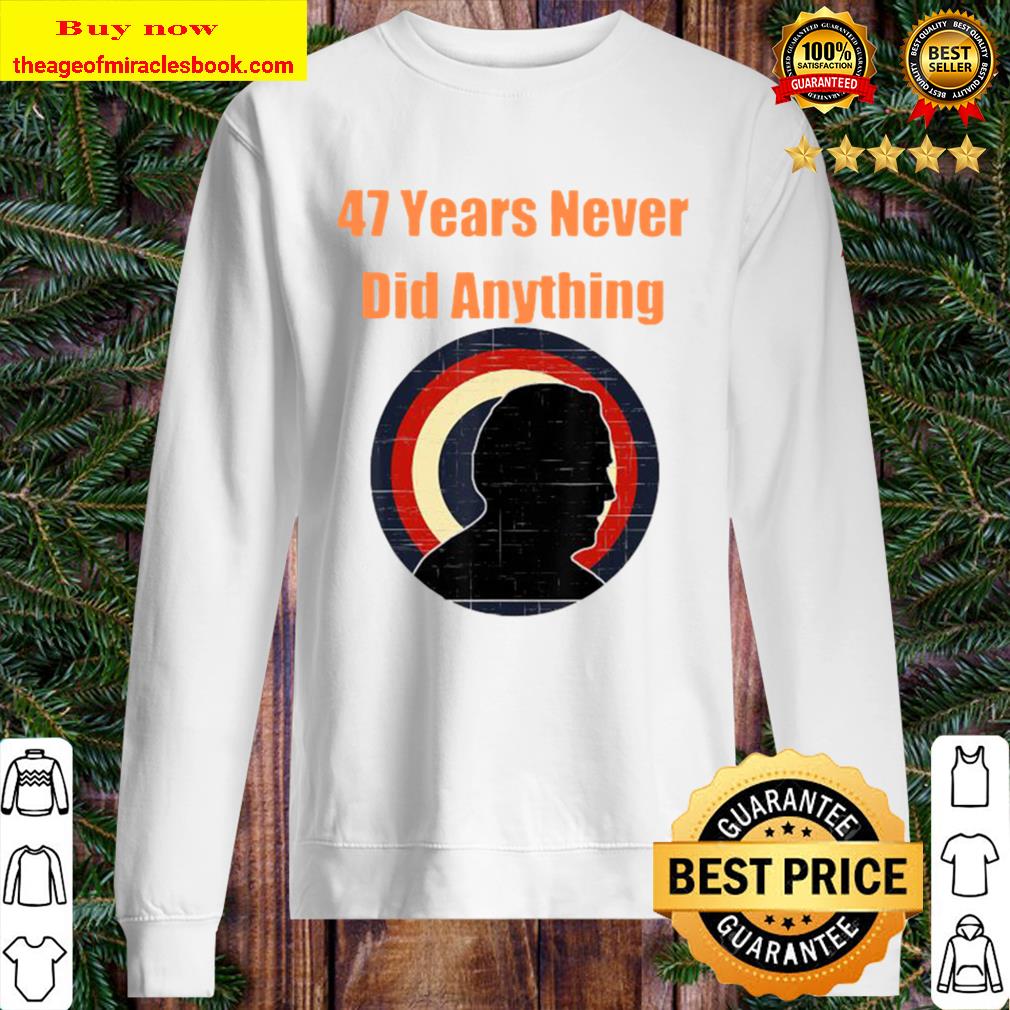 47 years never did anything biden election vintage Sweater