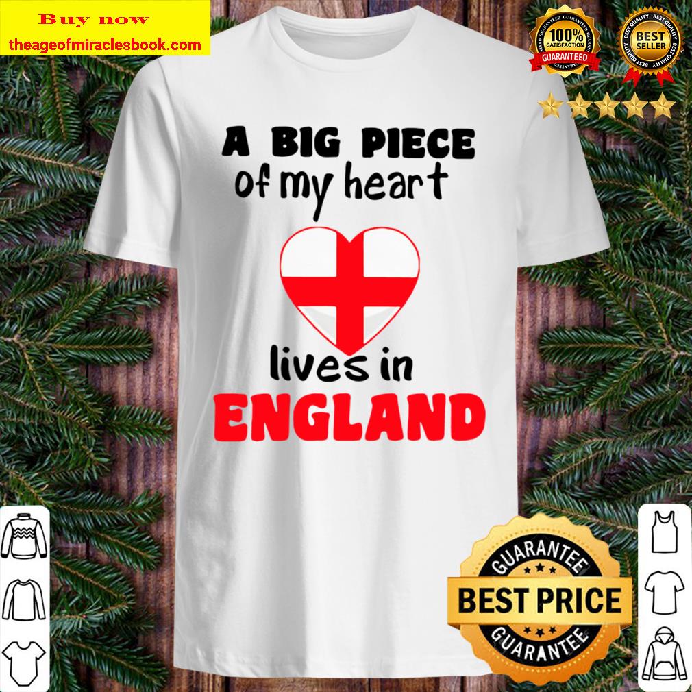 A Big Piece Of My Heart Lives In England Shirt