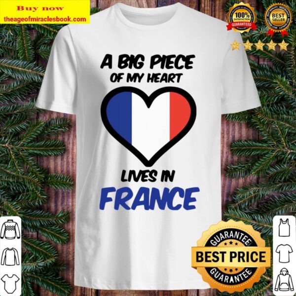A Big Piece Of My Heart Lives In France Shirt