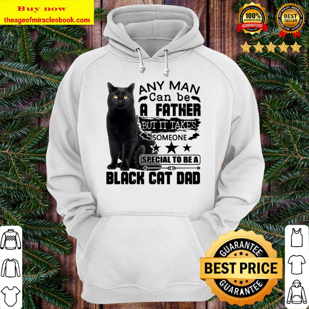 A Father But It Takes Someone Special To Be A Black Cat Dad Any Man Ca Hoodie