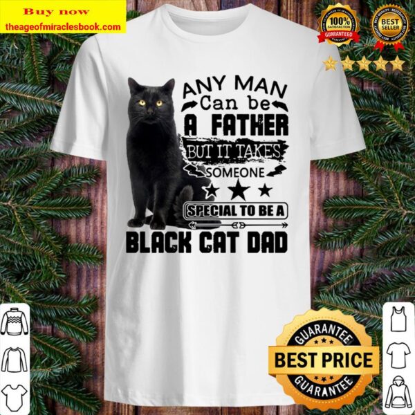 A Father But It Takes Someone Special To Be A Black Cat Dad Any Man Ca Shirt