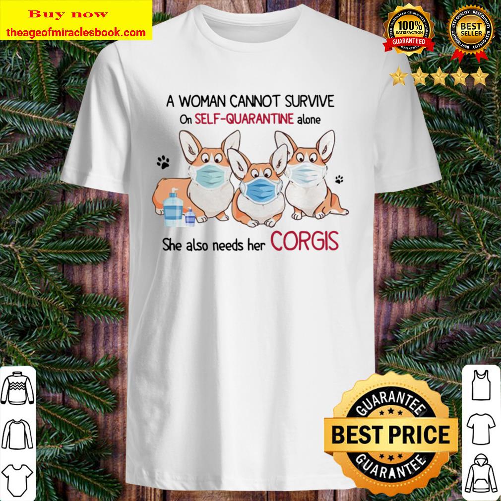 A Woman cannot survive on self quarantine alone she also needs her Cor Shirt