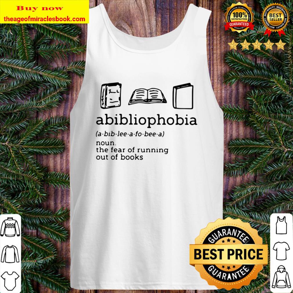 Abibliophobia Noun The Fear Of Running Out Of Books Tank Top