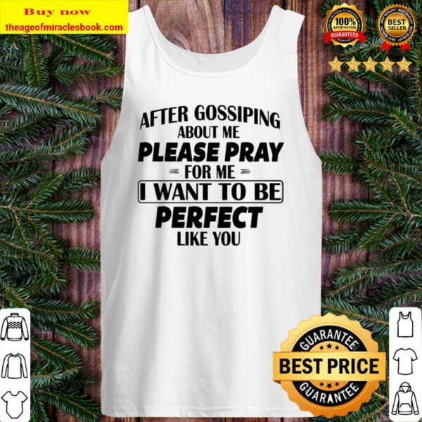 After Gossiping About Me Please Pray For Me I Want To Be Perfect Like  Tank Top