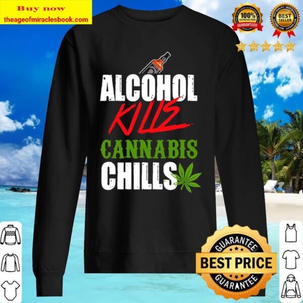 Alcohol kills cannabis chills choose weed not beer Sweater