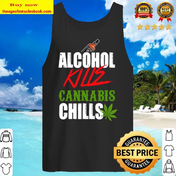 Alcohol kills cannabis chills choose weed not beer Tank Top