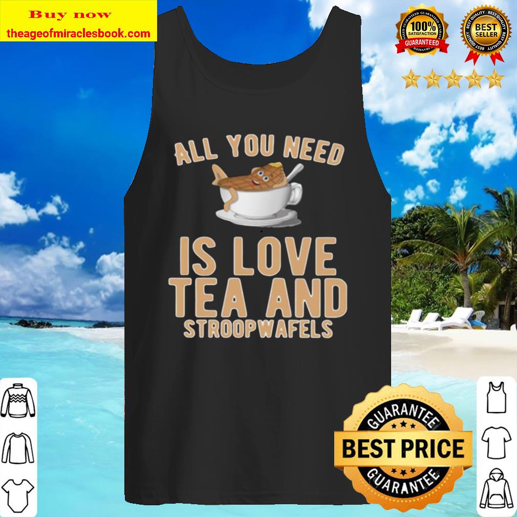 All You Need Is Love Tea And Stroopwafels Tank Top
