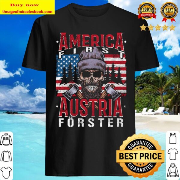 America First Austria Forester I Austrian Woodcutter Forester Flag USA Shirt