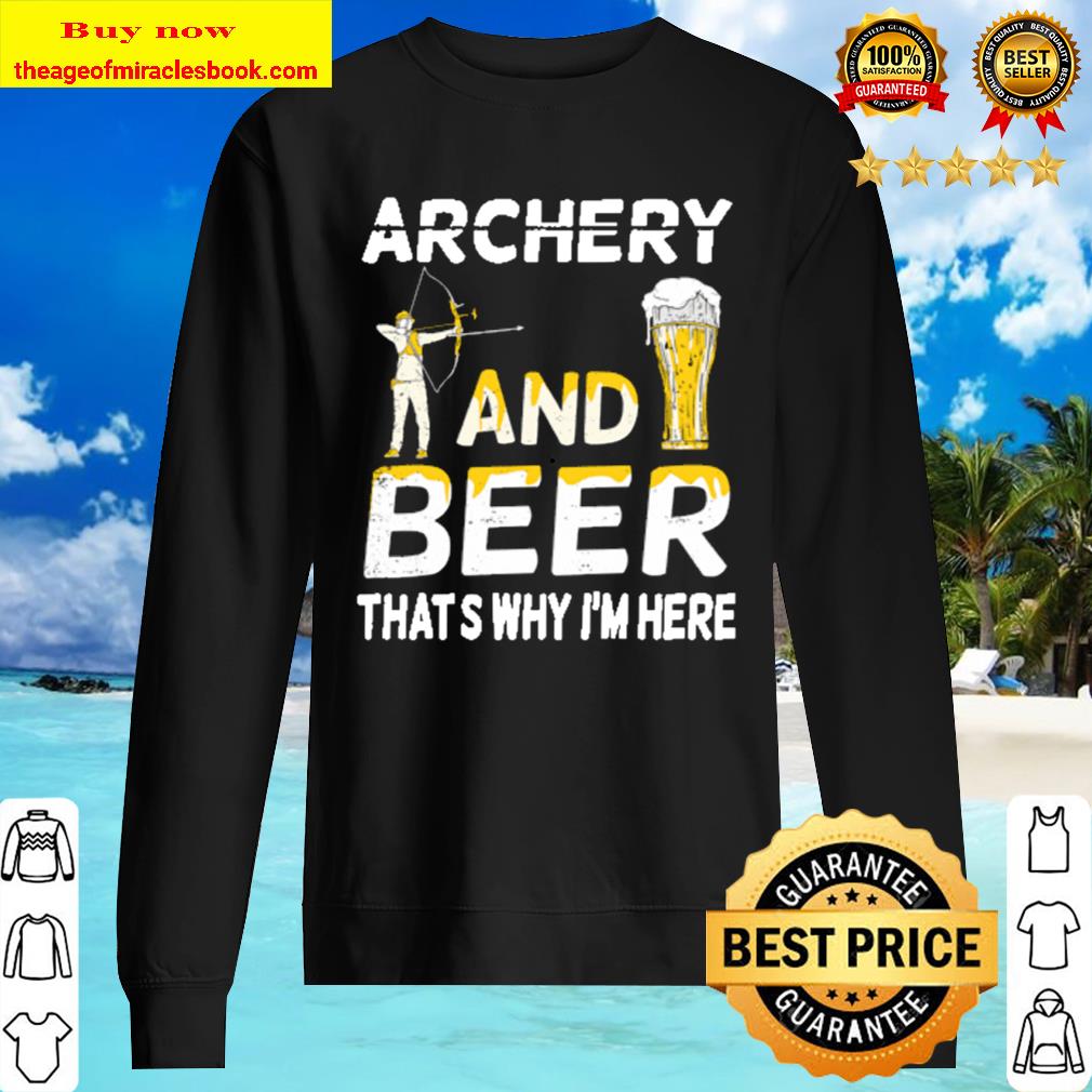 Archery and Beer That_s Why I_m Here Sweater