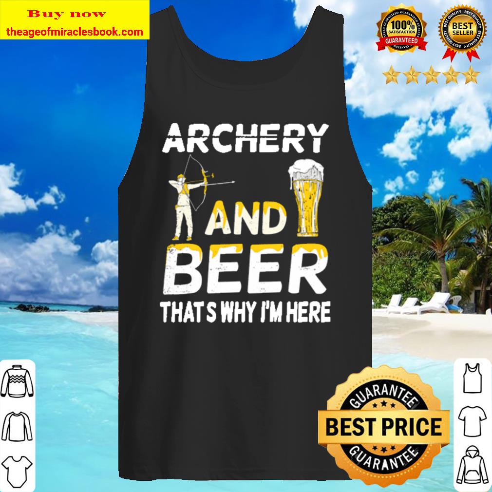 Archery and Beer That_s Why I_m Here Tank Top