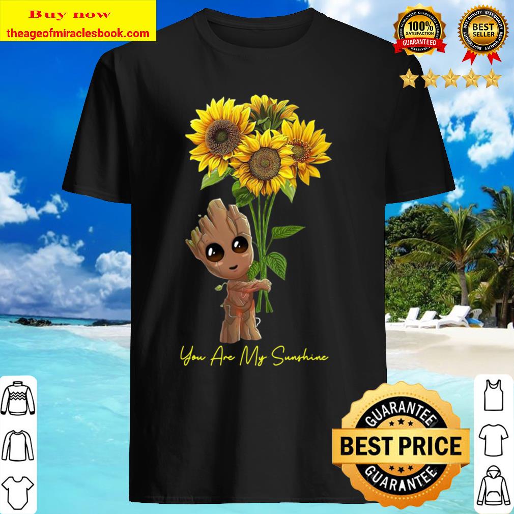 Baby Groot you are my Sunshine Sunflowers shirt