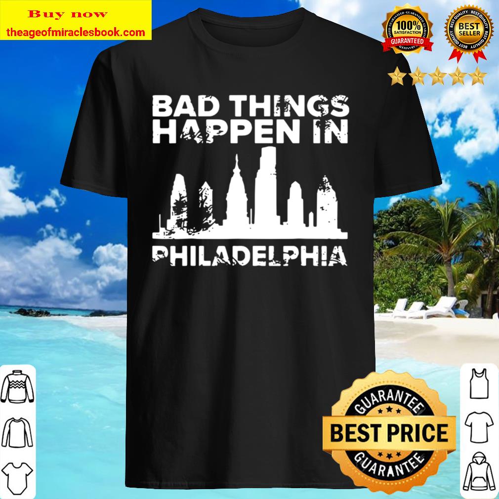 New Bad Things Happen In Philadelphia Distressed Trump T-Shirt