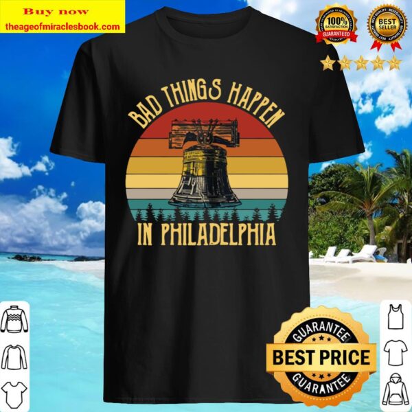 Bad Things Happen In Philadelphia Vintage Shirt