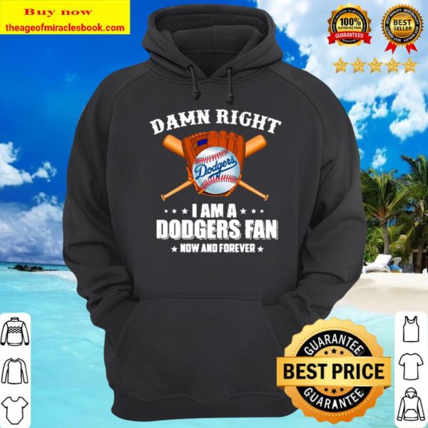 Baseball damn right I am a Dodgers fan now and forever Hoodie