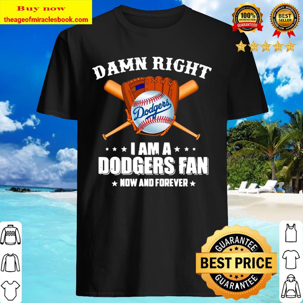 Baseball damn right I am a Dodgers fan now and forever 2020 shirt
