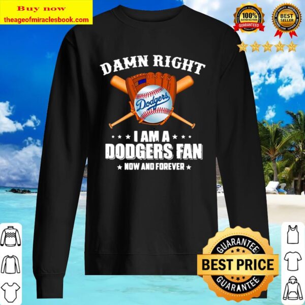 Baseball damn right I am a Dodgers fan now and forever Sweater