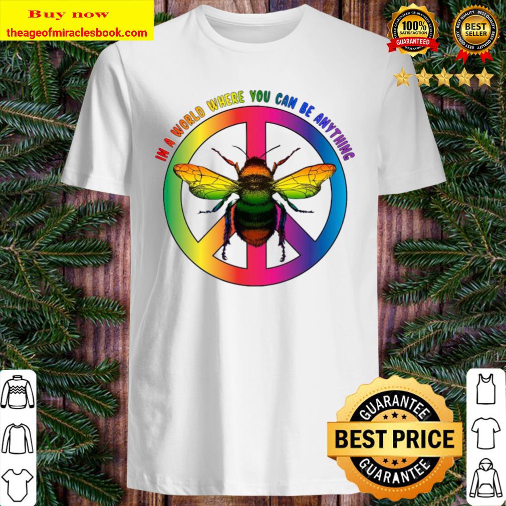 Bee In A World Where You Can Be Anything T-Shirt