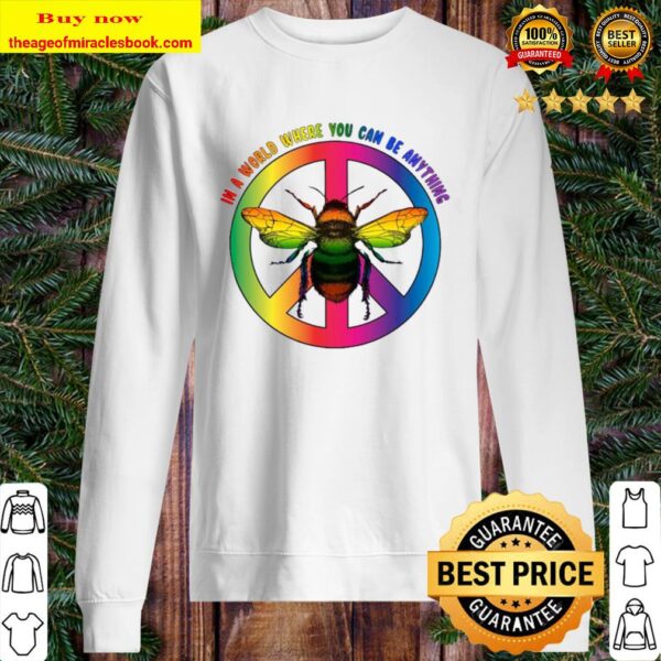 Bee In A World Where You Can Be Anything SweaterBee In A World Where You Can Be Anything Sweater