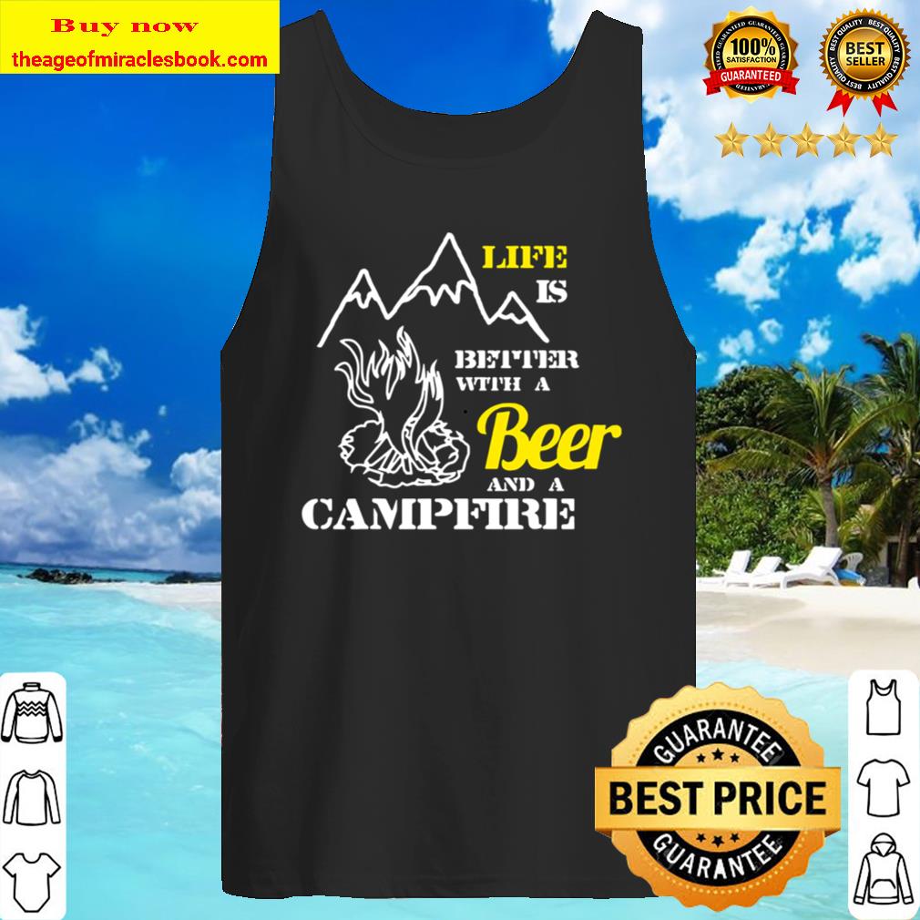Beer _ Campfire Camping Life Is Better Tank Top