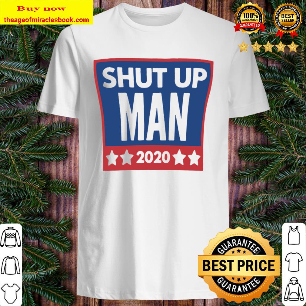 Best Shut up Man 2020 T-shirt, hoodie, tank top, sweater