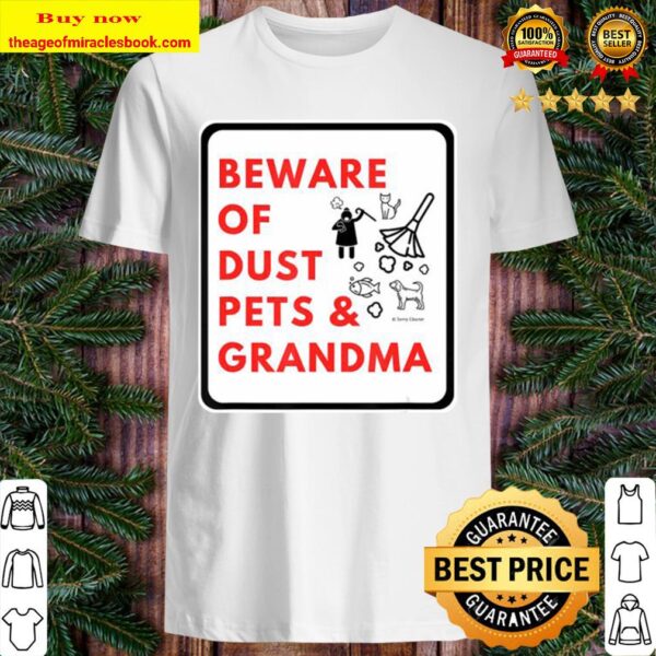Beware of dust pets and grandma quote warning Shirt