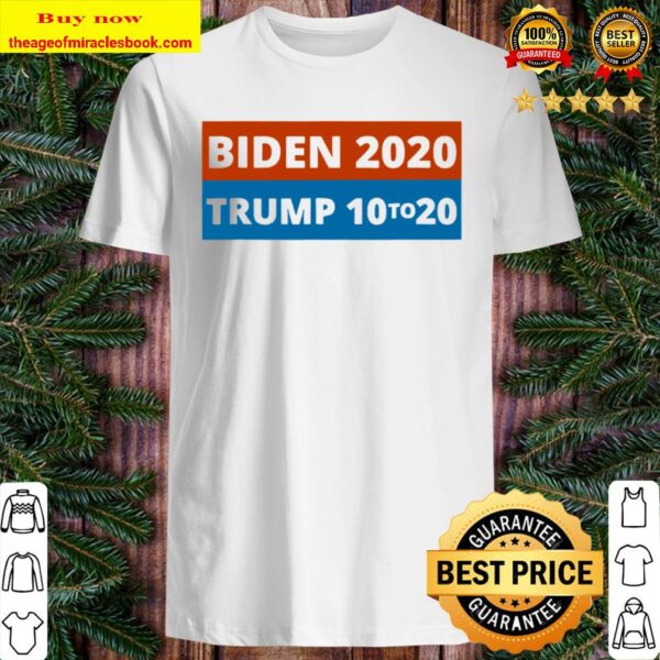 Biden 2020 Trump 10 To 20 Elections 2020 Vote Shirt