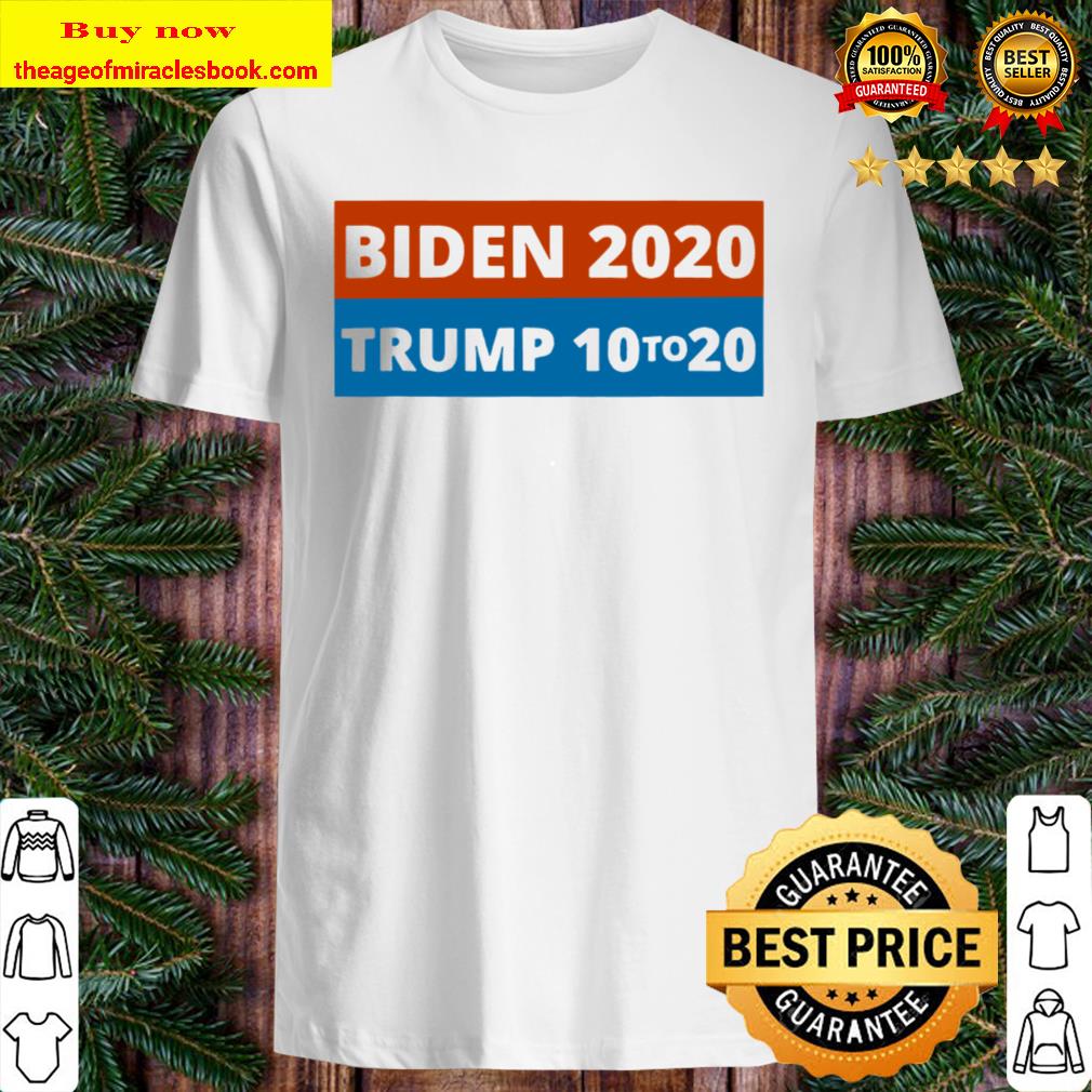 Biden 2020 Trump 10 To 20 Elections Vote 2020 Limited Shirt