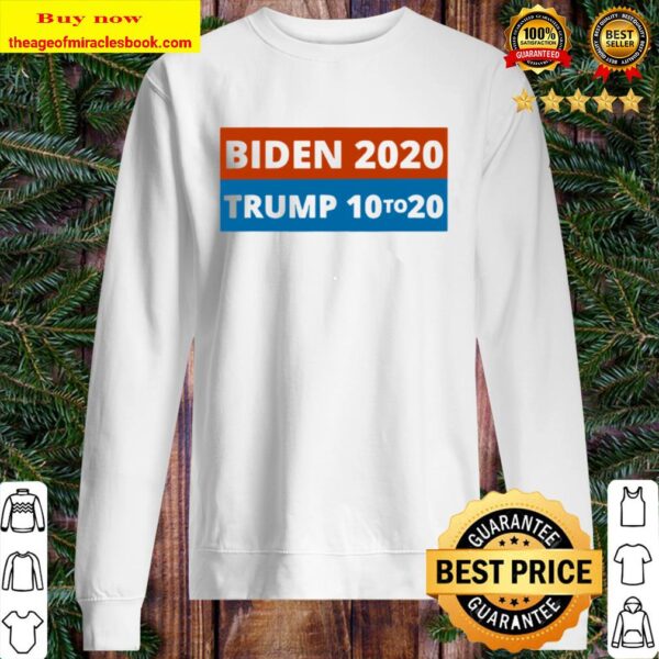 Biden 2020 Trump 10 To 20 Elections 2020 Vote Sweater