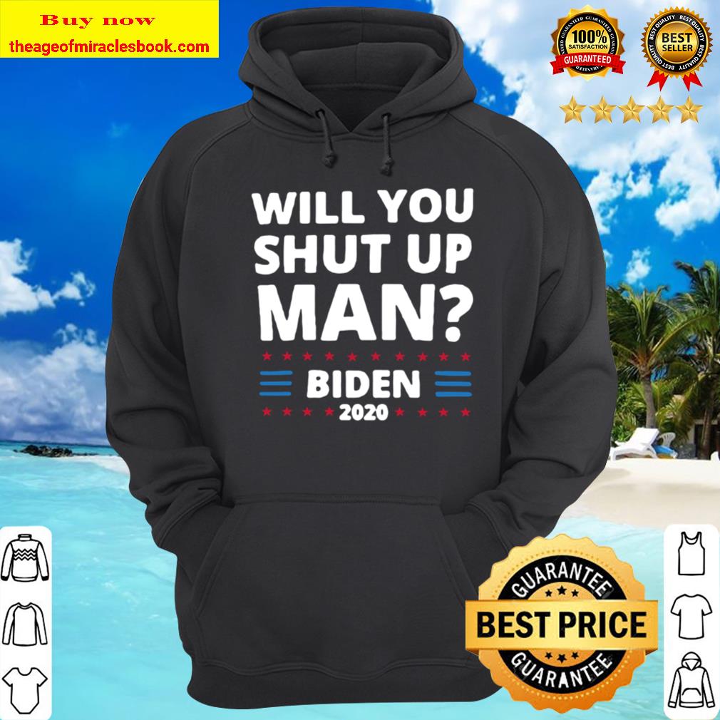 Biden 2020 Unisex Will You Shut Up Man Hoodie