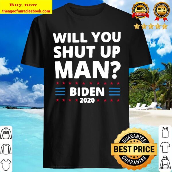 Biden 2020 Unisex Will You Shut Up Man Shirt