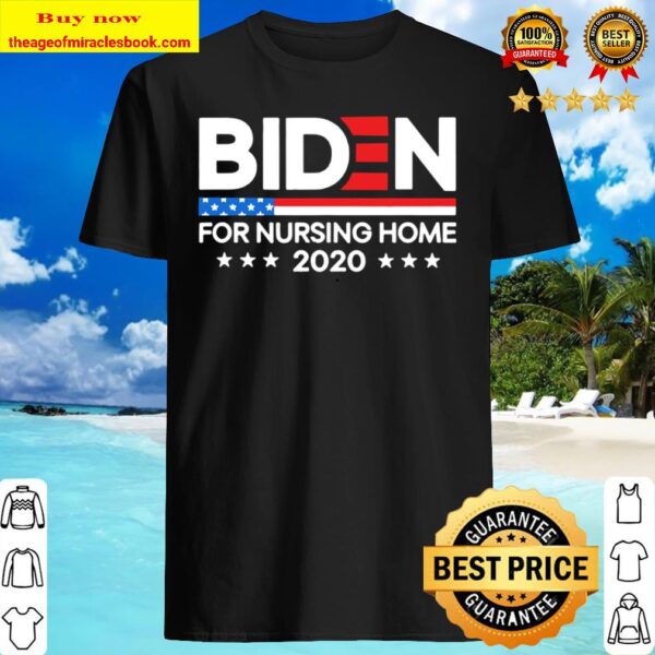 Biden For Nursing Home Biden 2020 Election Shirt
