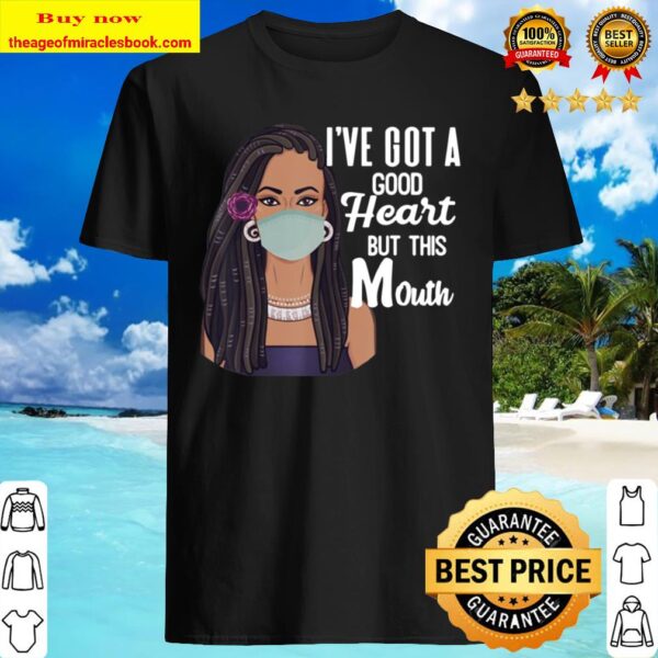 Black Women I’ve Got A Good Heart, But This Mouth Funny Shirt