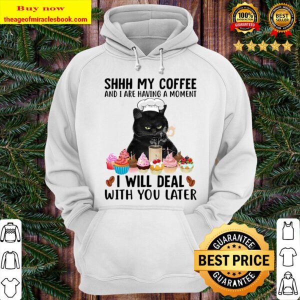Black cat shhh my coffee and I are having a moment I will deal with yo Hoodie